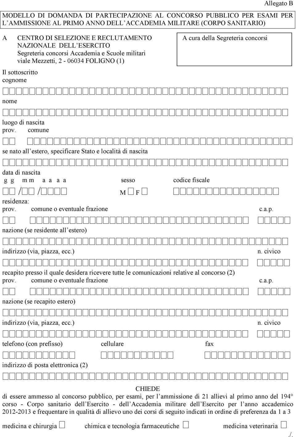 comune se nato all estero, specificare Stato e località di nascita data di nascita a a sesso codice fiscale / / M F residenza: prov. comune o eventuale frazione c.a.p. nazione (se residente all estero) recapito presso il quale desidera ricevere tutte le comunicazioni relative al concorso (2) prov.