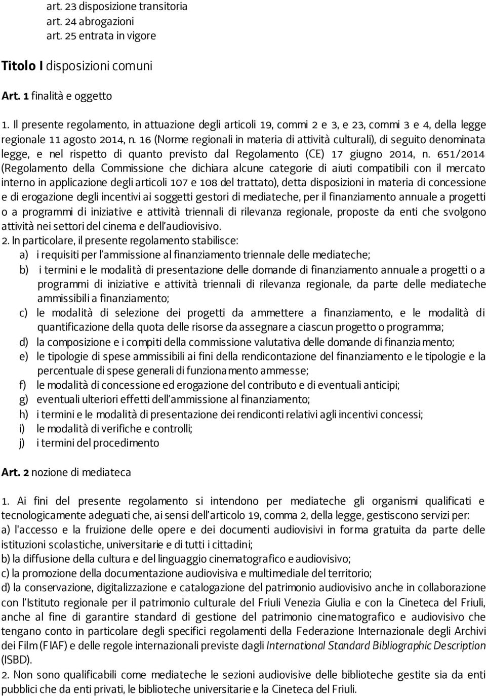 16 (Norme regionali in materia di attività culturali), di seguito denominata legge, e nel rispetto di quanto previsto dal Regolamento (CE) 17 giugno 2014, n.