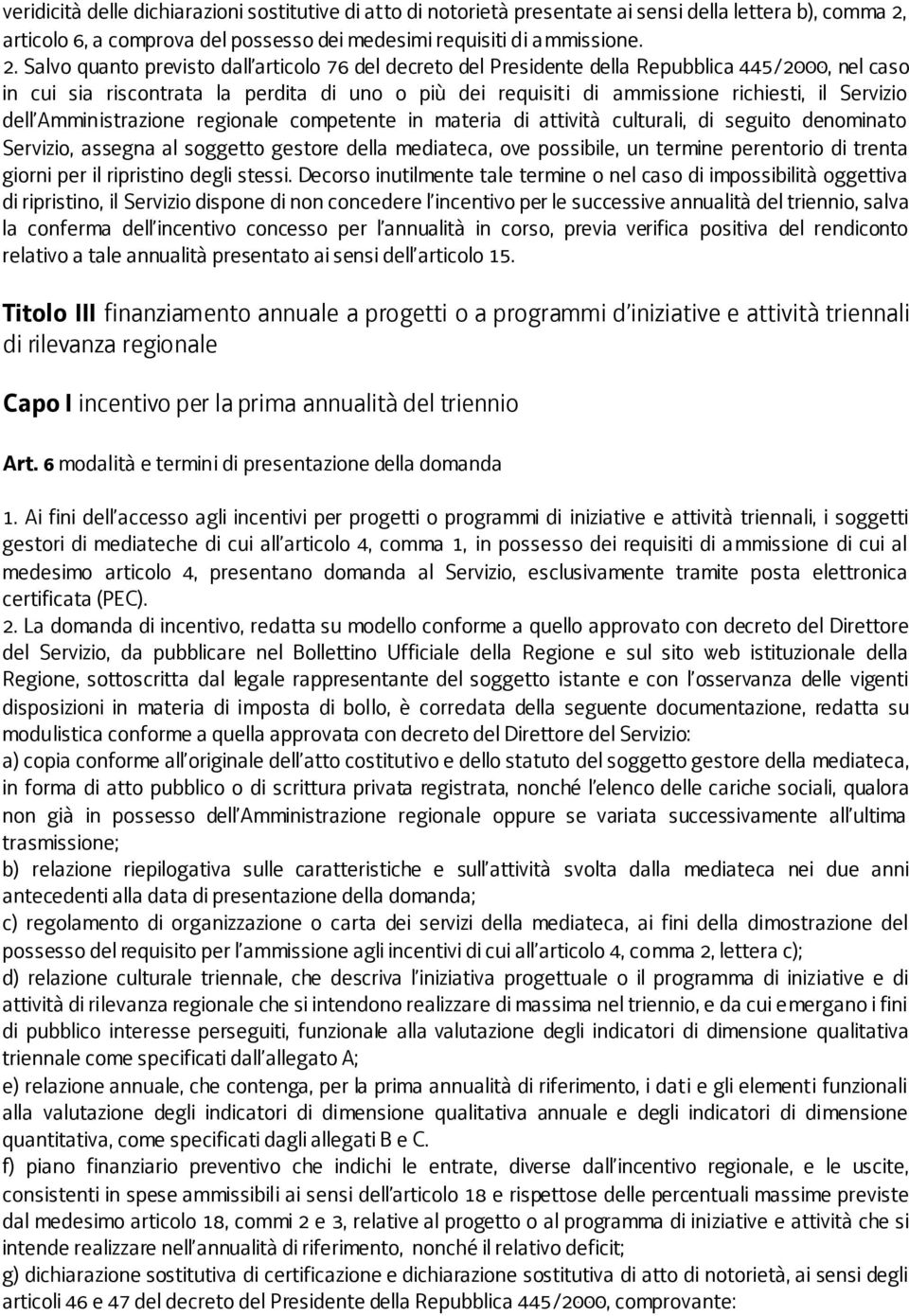 Salvo quanto previsto dall articolo 76 del decreto del Presidente della Repubblica 445/2000, nel caso in cui sia riscontrata la perdita di uno o più dei requisiti di ammissione richiesti, il Servizio