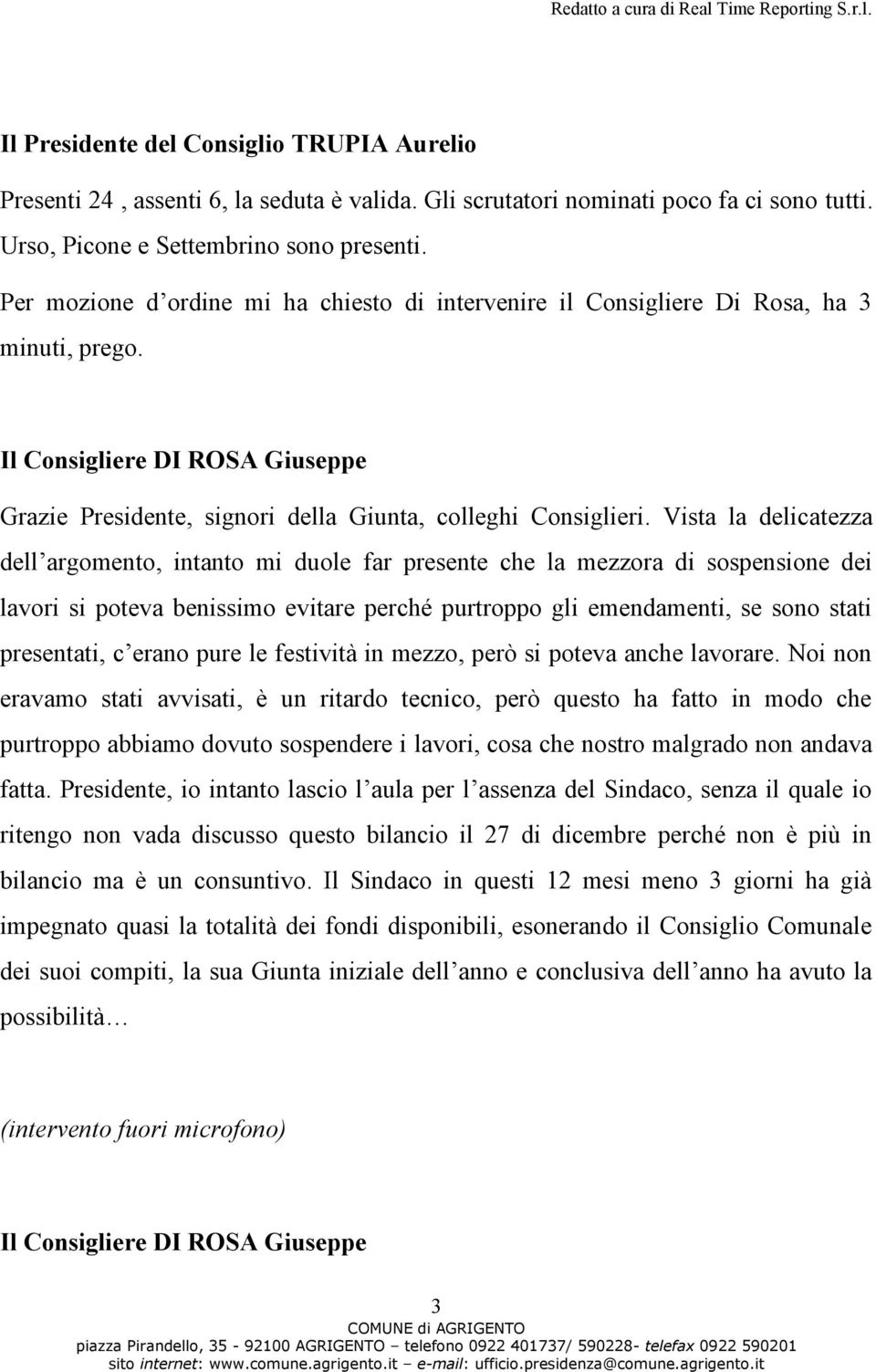 Vista la delicatezza dell argomento, intanto mi duole far presente che la mezzora di sospensione dei lavori si poteva benissimo evitare perché purtroppo gli emendamenti, se sono stati presentati, c