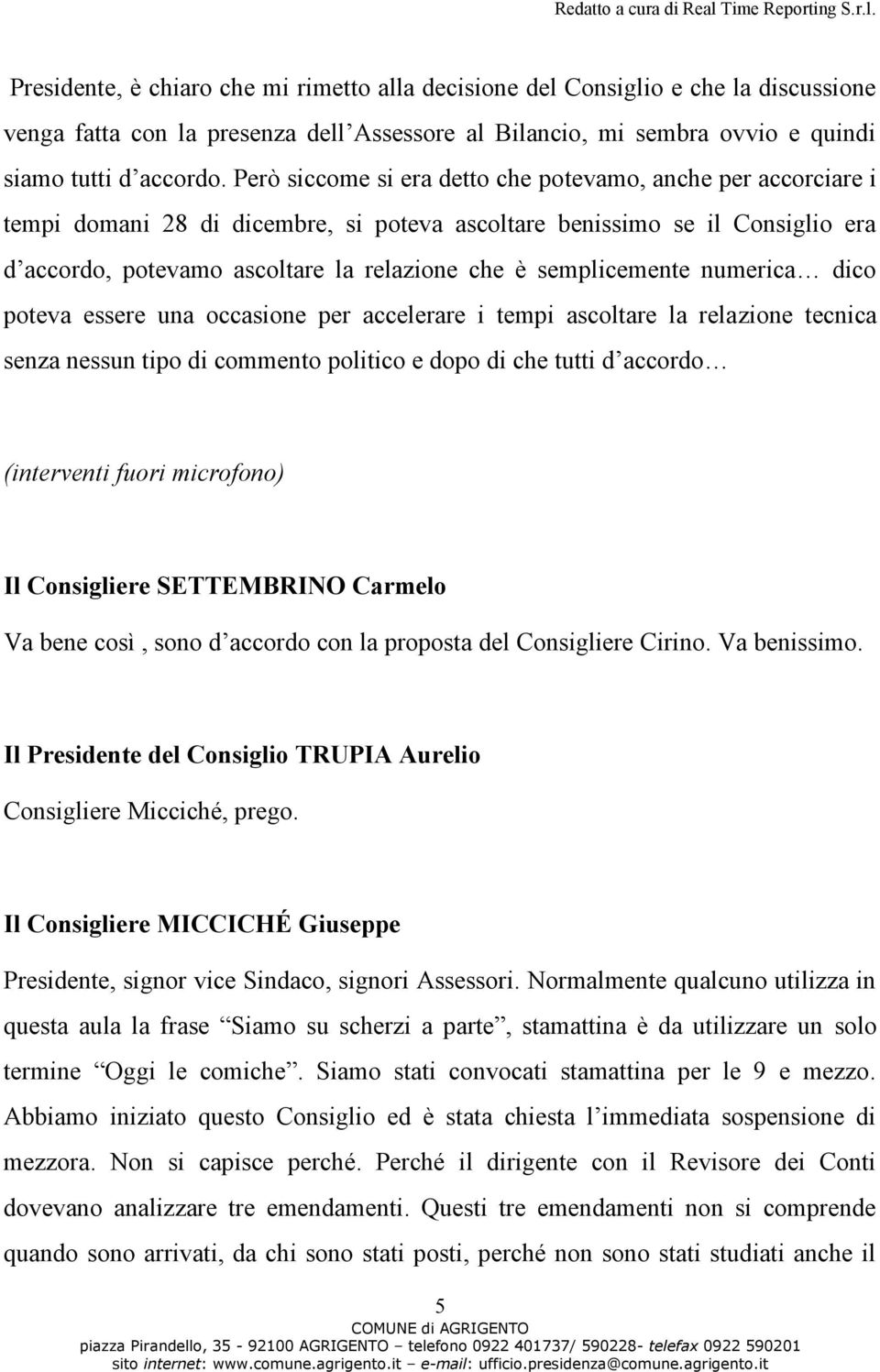 semplicemente numerica dico poteva essere una occasione per accelerare i tempi ascoltare la relazione tecnica senza nessun tipo di commento politico e dopo di che tutti d accordo (interventi fuori