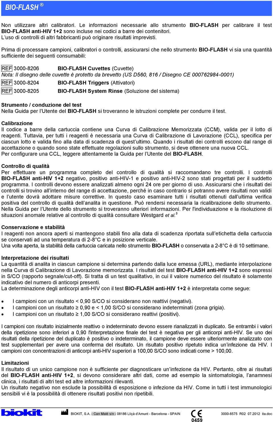 Prima di processare campioni, calibratori o controlli, assicurarsi che nello strumento BIO-FLASH vi sia una quantità sufficiente dei seguenti consumabili: REF 3000-8206 BIO-FLASH Cuvettes (Cuvette)