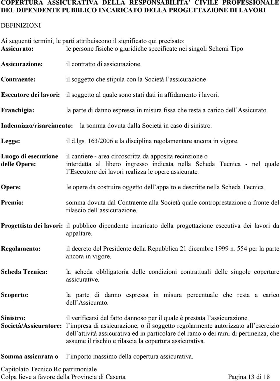 il soggetto che stipula con la Società l assicurazione Esecutore dei lavori: il soggetto al quale sono stati dati in affidamento i lavori.