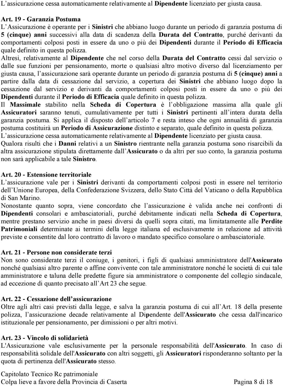 Contratto, purché derivanti da comportamenti colposi posti in essere da uno o più dei Dipendenti durante il Periodo di Efficacia quale definito in questa polizza.