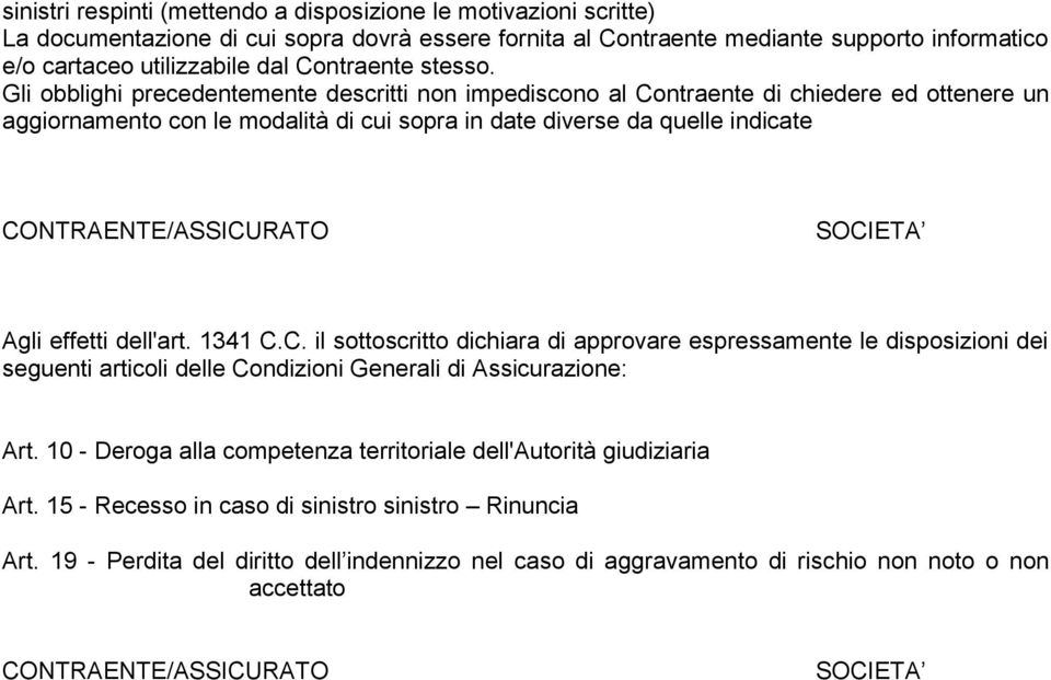 Gli obblighi precedentemente descritti non impediscono al Contraente di chiedere ed ottenere un aggiornamento con le modalità di cui sopra in date diverse da quelle indicate CONTRAENTE/ASSICURATO