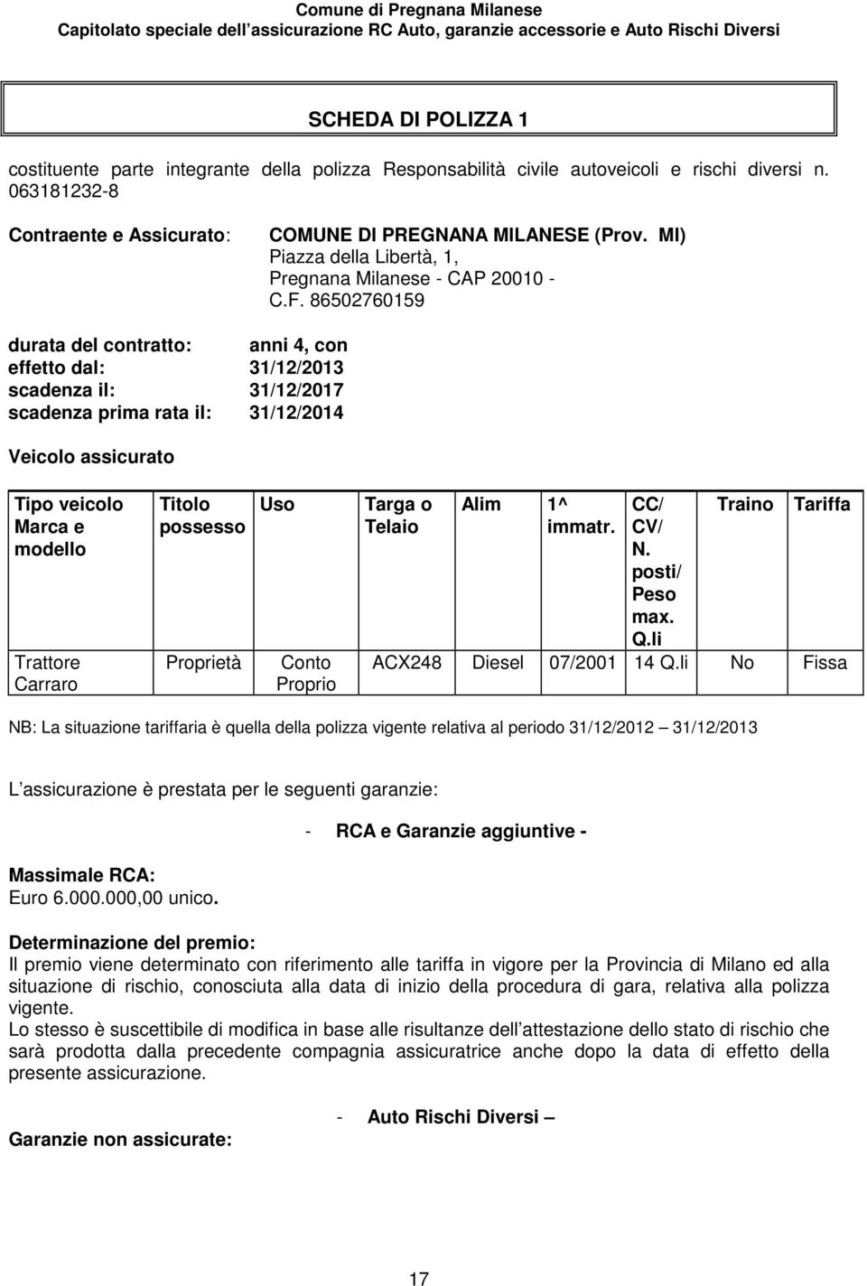 86502760159 durata del contratto: anni 4, con effetto dal: 31/12/2013 scadenza il: 31/12/2017 scadenza prima rata il: 31/12/2014 Veicolo assicurato Tipo veicolo Marca e modello Trattore Carraro