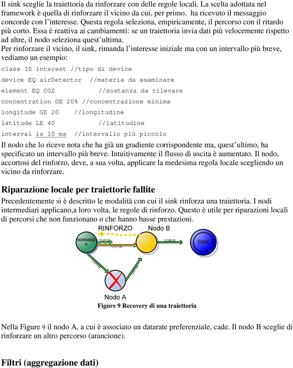 Questa regola seleziona, empiricamente, il percorso con il ritardo più corto.