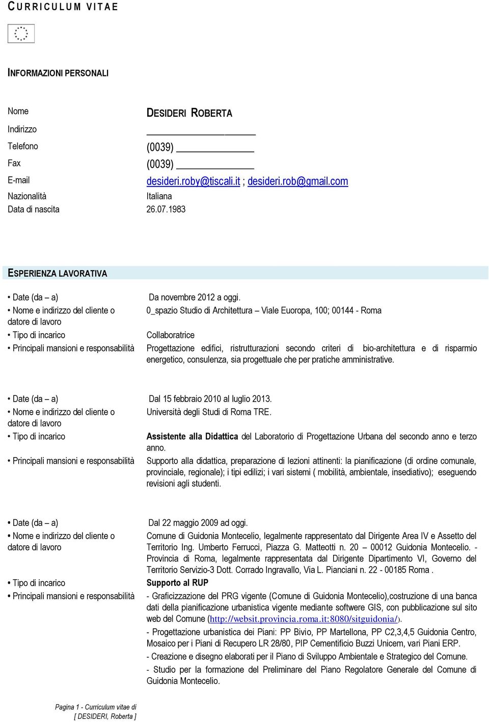 Nome e indirizzo del cliente o 0_spazio Studio di Architettura Viale Euoropa, 100; 00144 - Roma Collaboratrice Principali mansioni e responsabilità Progettazione edifici, ristrutturazioni secondo