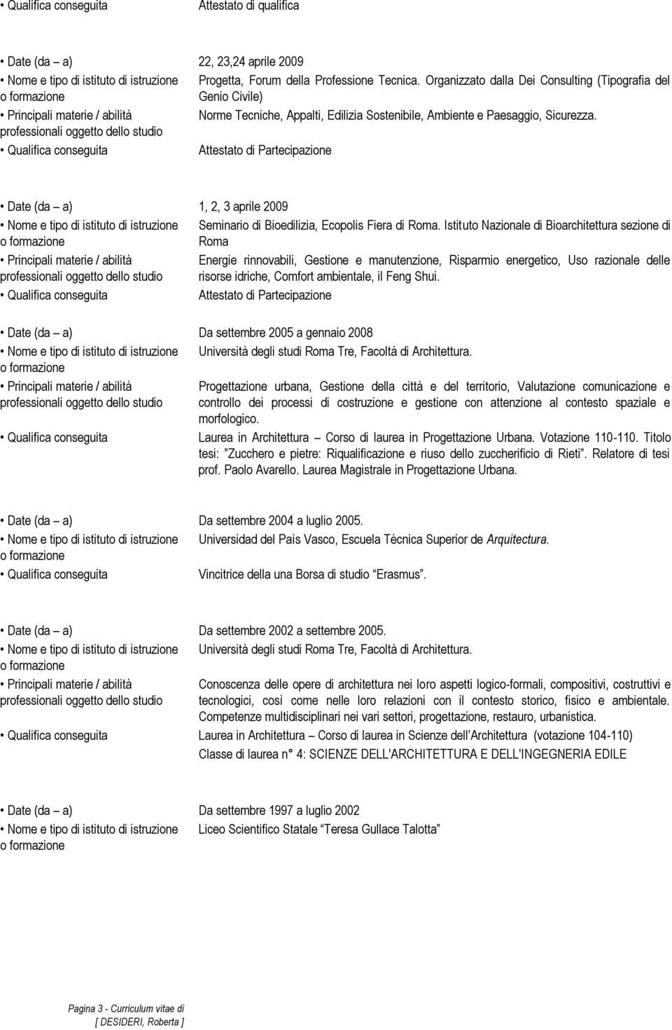 Attestato di Partecipazione 1, 2, 3 aprile 2009 Nome e tipo di istituto di istruzione Seminario di Bioedilizia, Ecopolis Fiera di Roma.