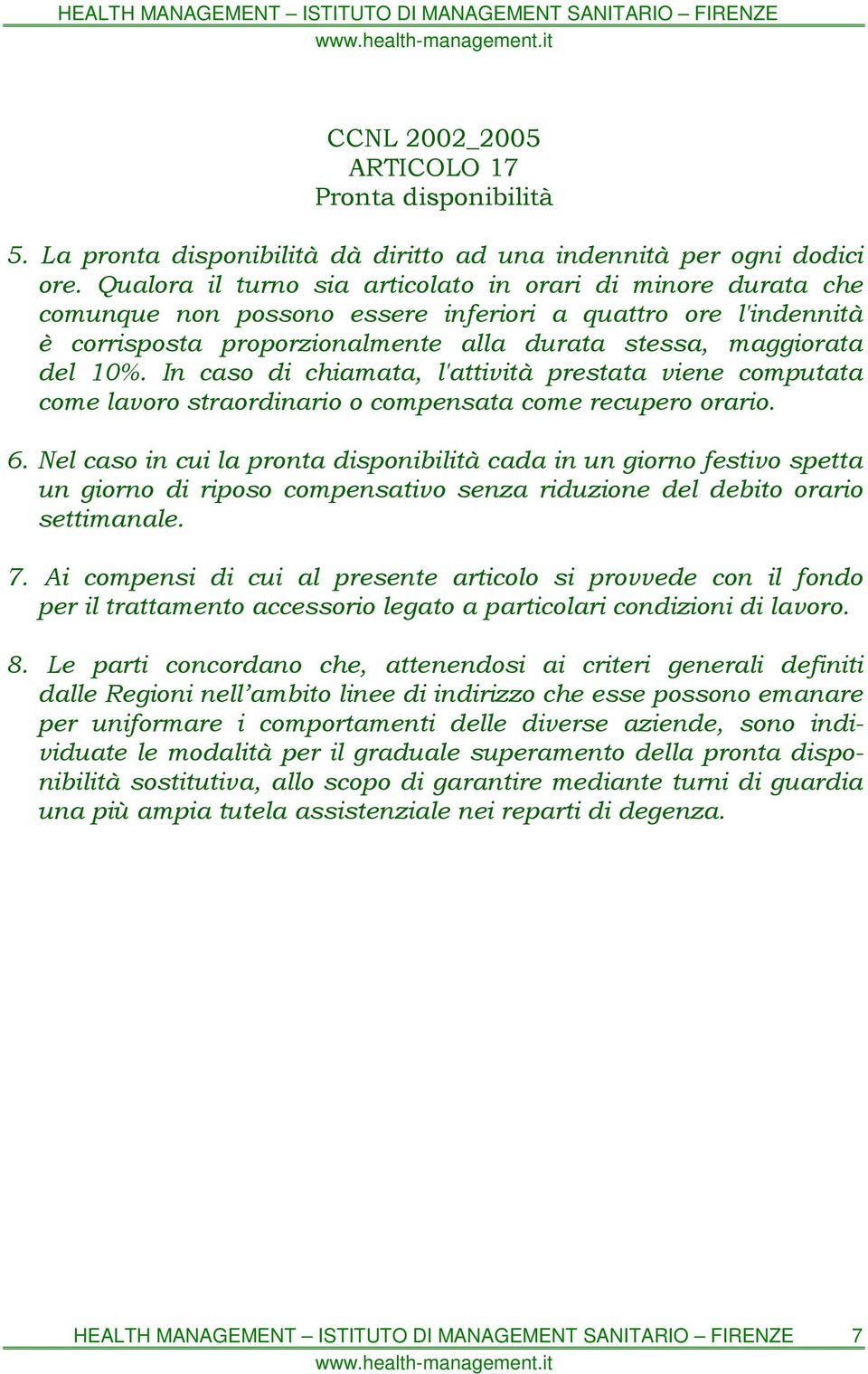 In caso di chiamata, l'attività prestata viene computata come lavoro straordinario o compensata come recupero orario. 6.