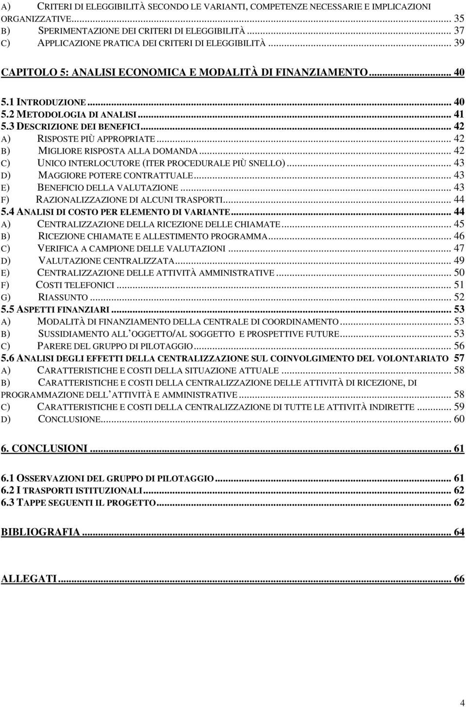 3 DESCRIZIONE DEI BENEFICI... 42 A) RISPOSTE PIÙ APPROPRIATE... 42 B) MIGLIORE RISPOSTA ALLA DOMANDA... 42 C) UNICO INTERLOCUTORE (ITER PROCEDURALE PIÙ SNELLO)... 43 D) MAGGIORE POTERE CONTRATTUALE.