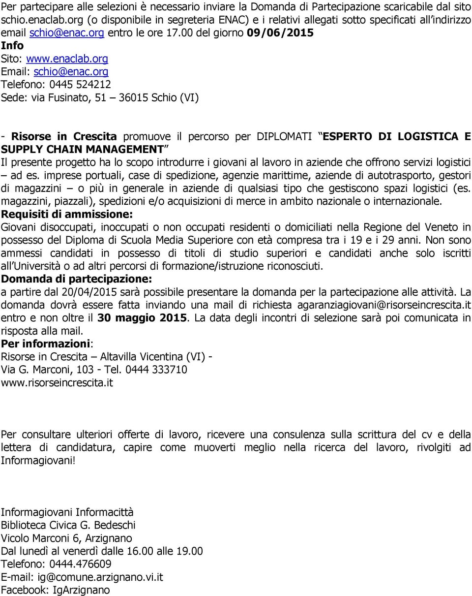 org Telefono: 0445 524212 Sede: via Fusinato, 51 36015 Schio (VI) - Risorse in Crescita promuove il percorso per DIPLOMATI ESPERTO DI LOGISTICA E SUPPLY CHAIN MANAGEMENT Il presente progetto ha lo