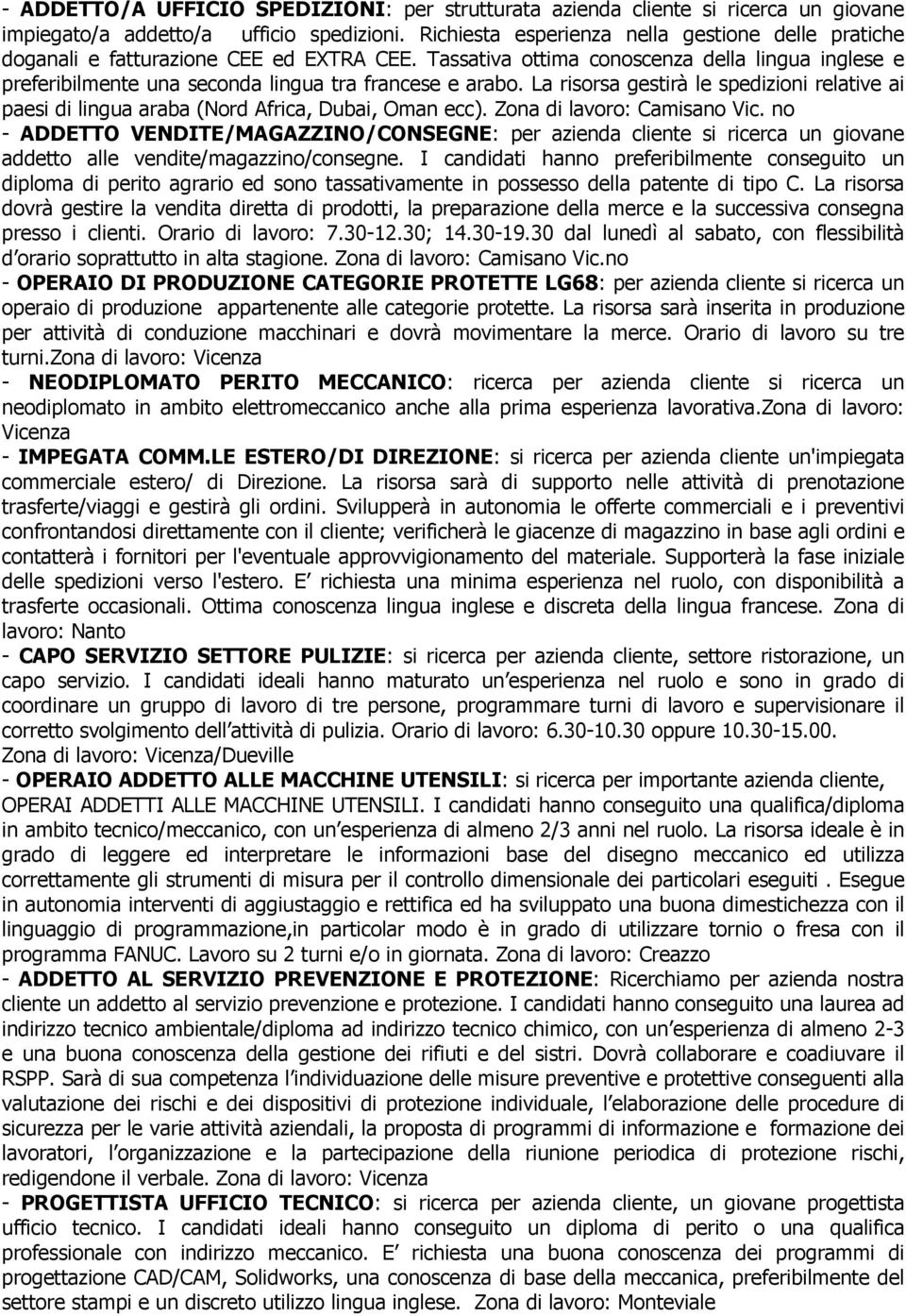 La risorsa gestirà le spedizioni relative ai paesi di lingua araba (Nord Africa, Dubai, Oman ecc). Zona di lavoro: Camisano Vic.