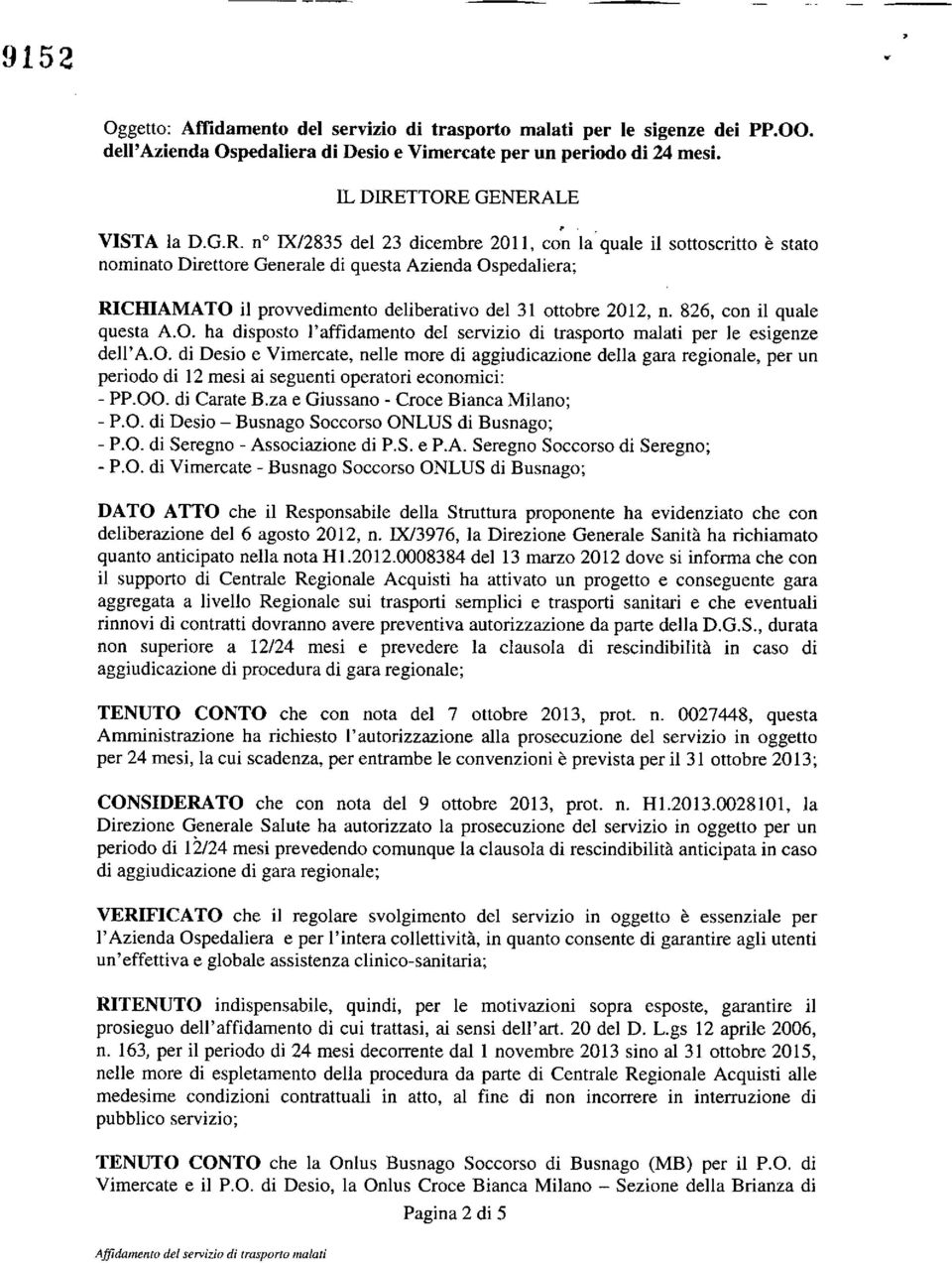 826, con il quale questa A.O. ha disposto l'affidamento del servizio di trasporto malati per le esigenze dell' A.O. di Desio e Vimercate, nelle more di aggiudicazione della gara regionale, per un periodo di 12 mesi ai seguenti operatori economici: - PP.