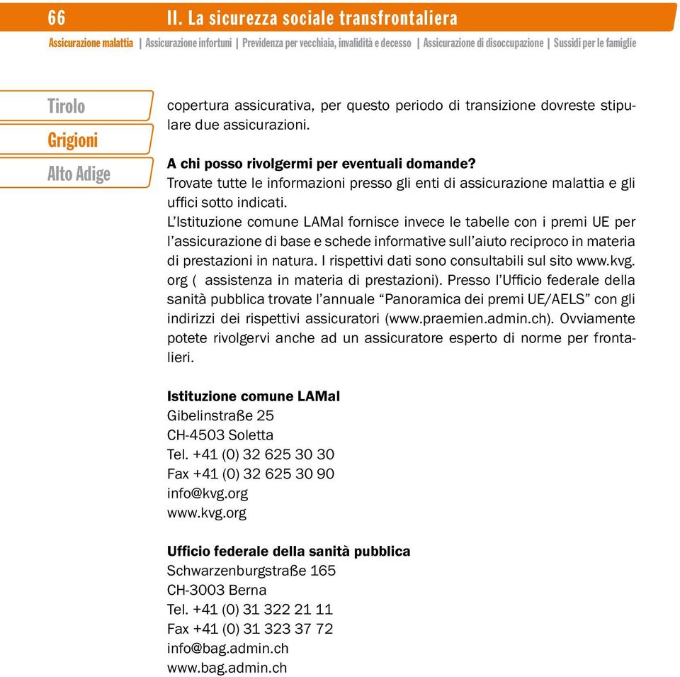 L Istituzione comune LAMal fornisce invece le tabelle con i premi UE per l assicurazione di base e schede informative sull aiuto reciproco in materia di prestazioni in natura.