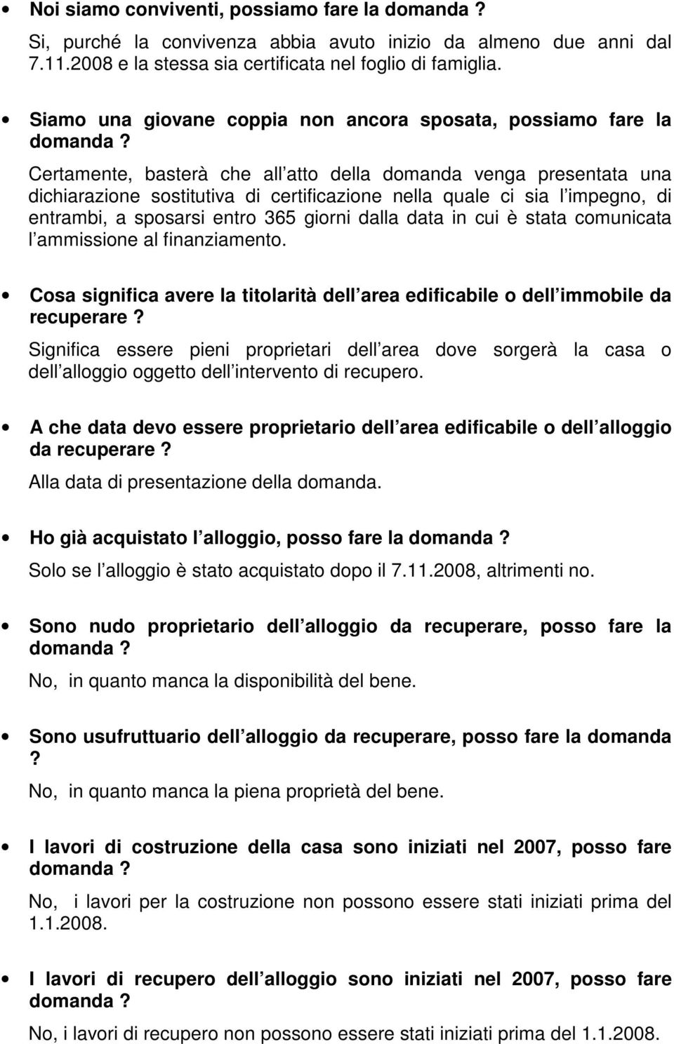 Certamente, basterà che all atto della domanda venga presentata una dichiarazione sostitutiva di certificazione nella quale ci sia l impegno, di entrambi, a sposarsi entro 365 giorni dalla data in