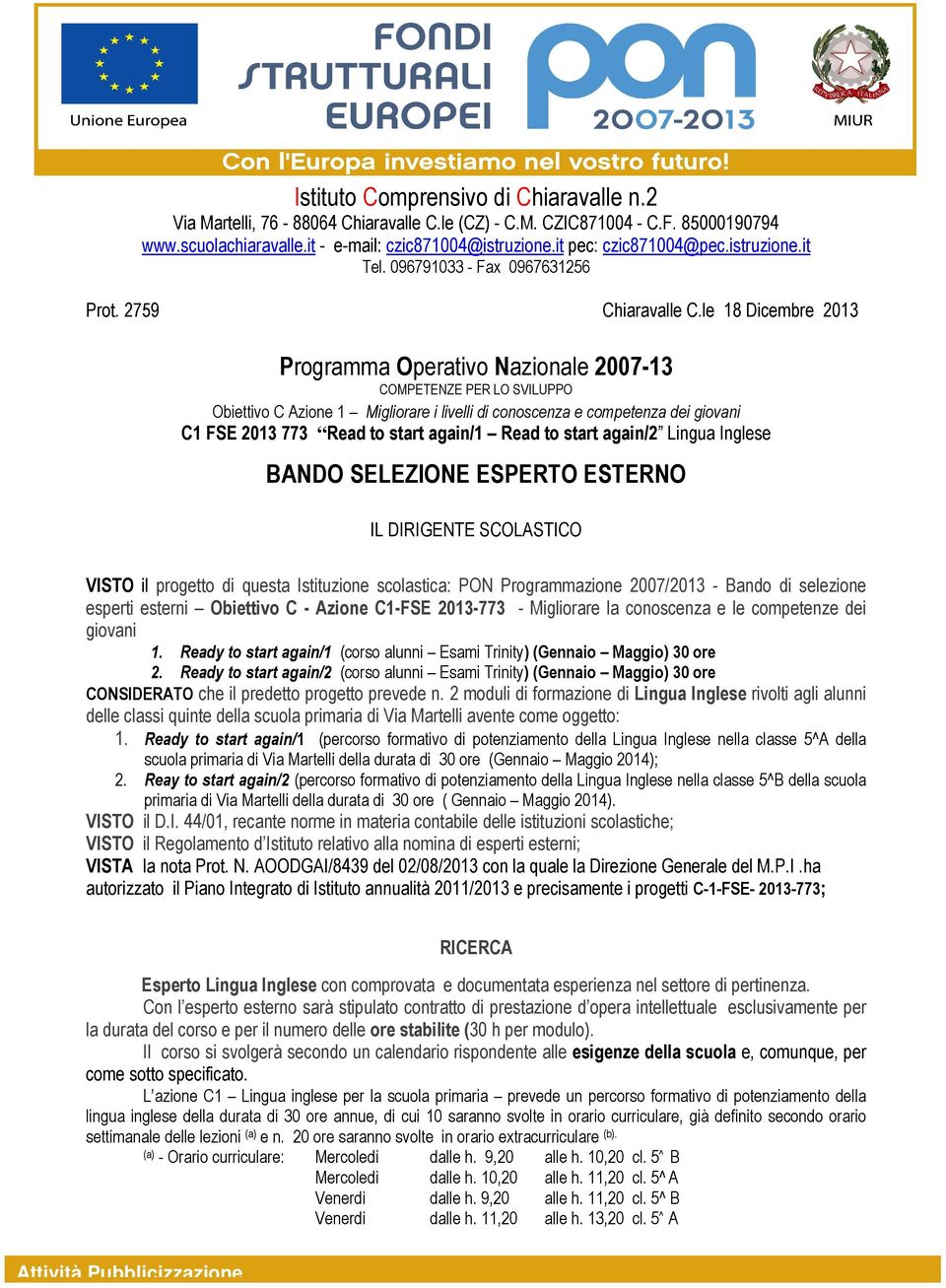 le 18 Dicembre 2013 Programma Operativo Nazionale 2007-13 COMPETENZE PER LO SVILUPPO Obiettivo C Azione 1 Migliorare i livelli di conoscenza e competenza dei giovani C1 FSE 2013 773 Read to start