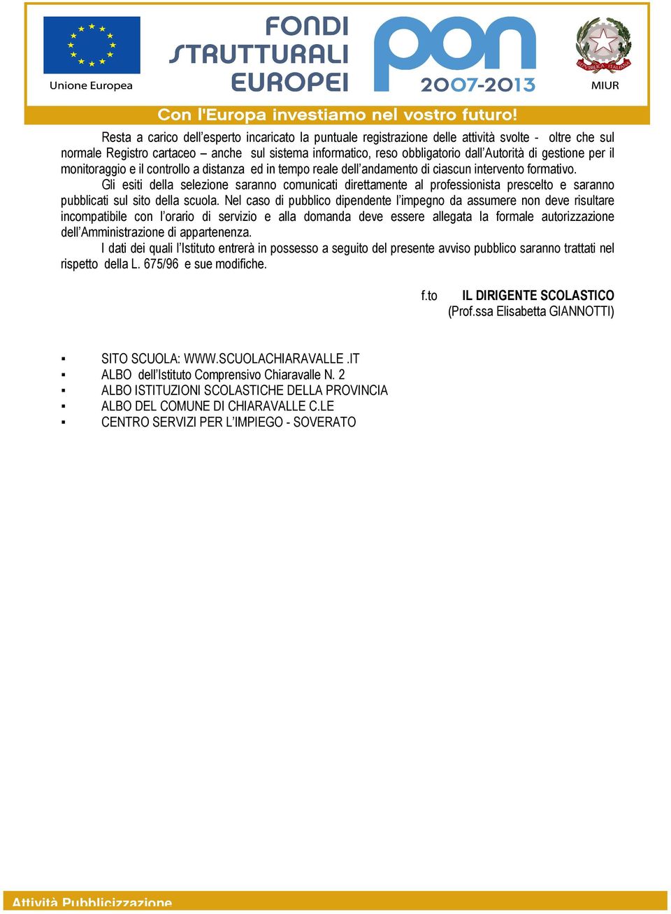 Gli esiti della selezione saranno comunicati direttamente al professionista prescelto e saranno pubblicati sul sito della scuola.