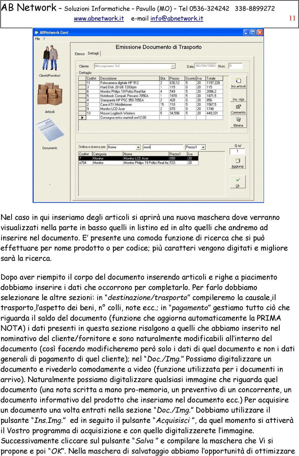 E presente una comoda funzione di ricerca che si può effettuare per nome prodotto o per codice; più caratteri vengono digitati e migliore sarà la ricerca.