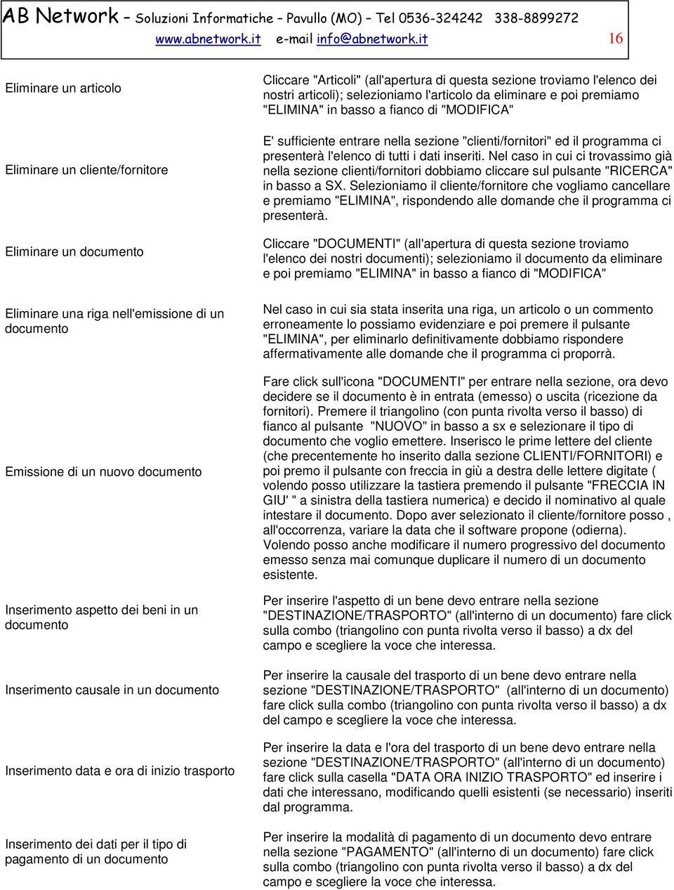 documento Inserimento causale in un documento Inserimento data e ora di inizio trasporto Inserimento dei dati per il tipo di pagamento di un documento Cliccare "Articoli" (all'apertura di questa