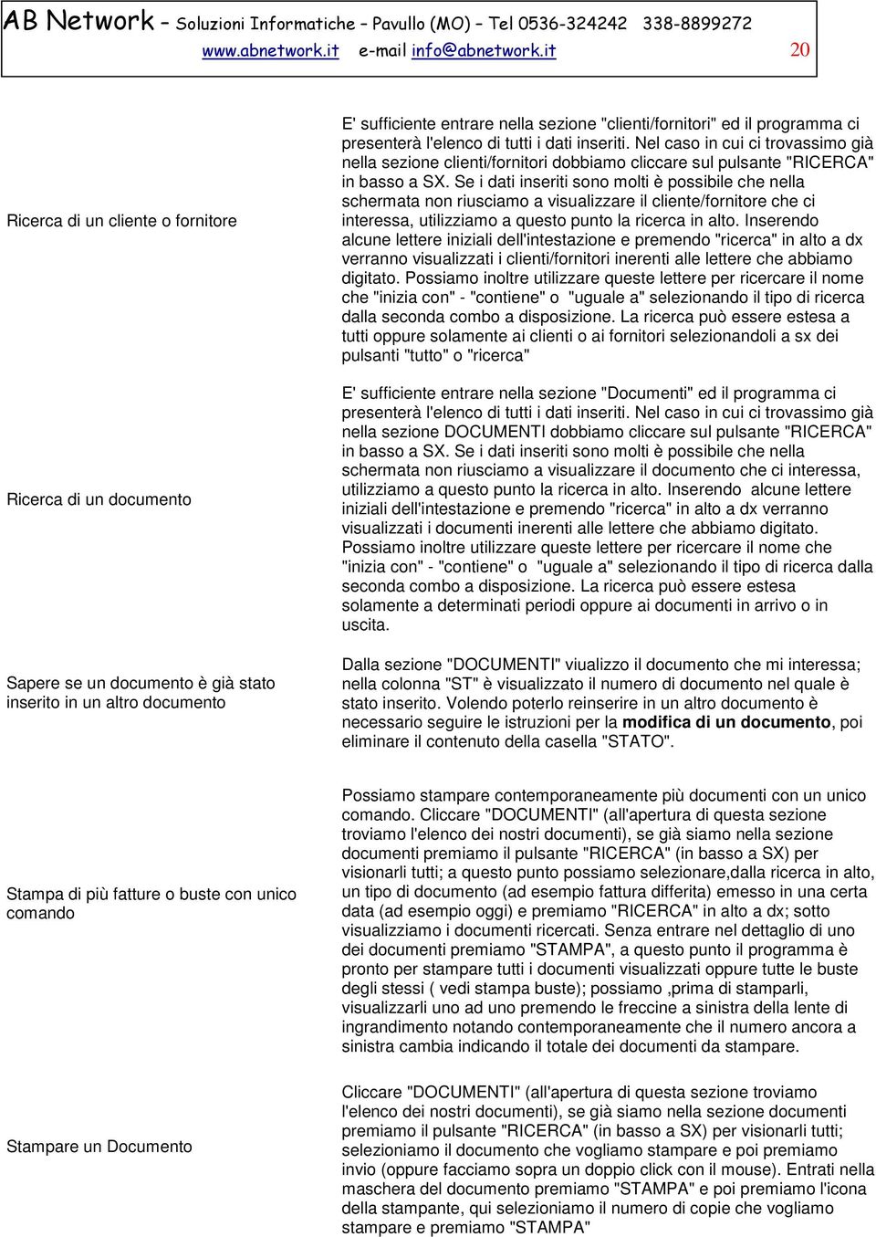 programma ci presenterà l'elenco di tutti i dati inseriti. Nel caso in cui ci trovassimo già nella sezione clienti/fornitori dobbiamo cliccare sul pulsante "RICERCA" in basso a SX.