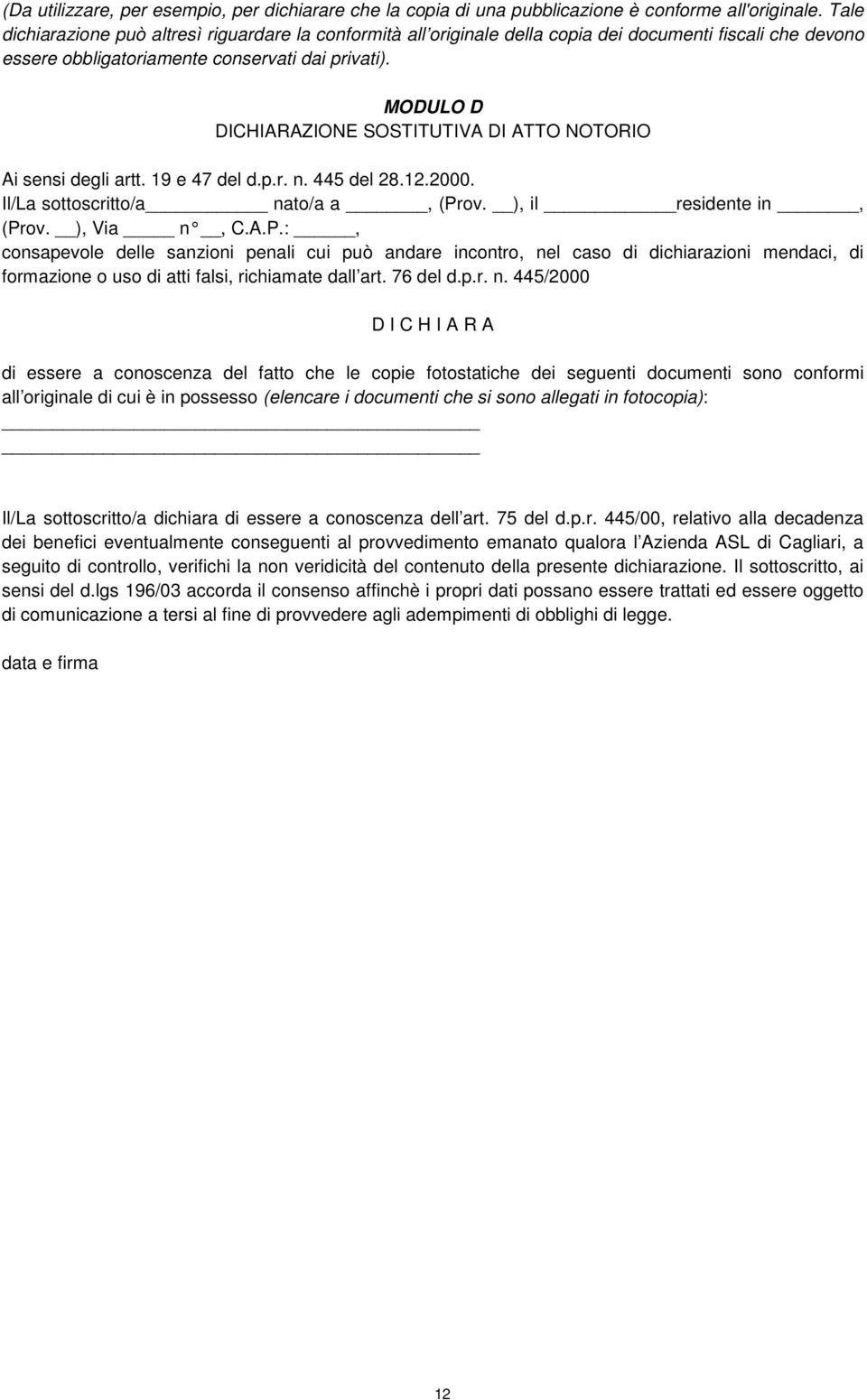 MODULO D DICHIARAZIONE SOSTITUTIVA DI ATTO NOTORIO Ai sensi degli artt. 19 e 47 del d.p.r. n. 445 del 28.12.2000. Il/La sottoscritto/a nato/a a, (Pr