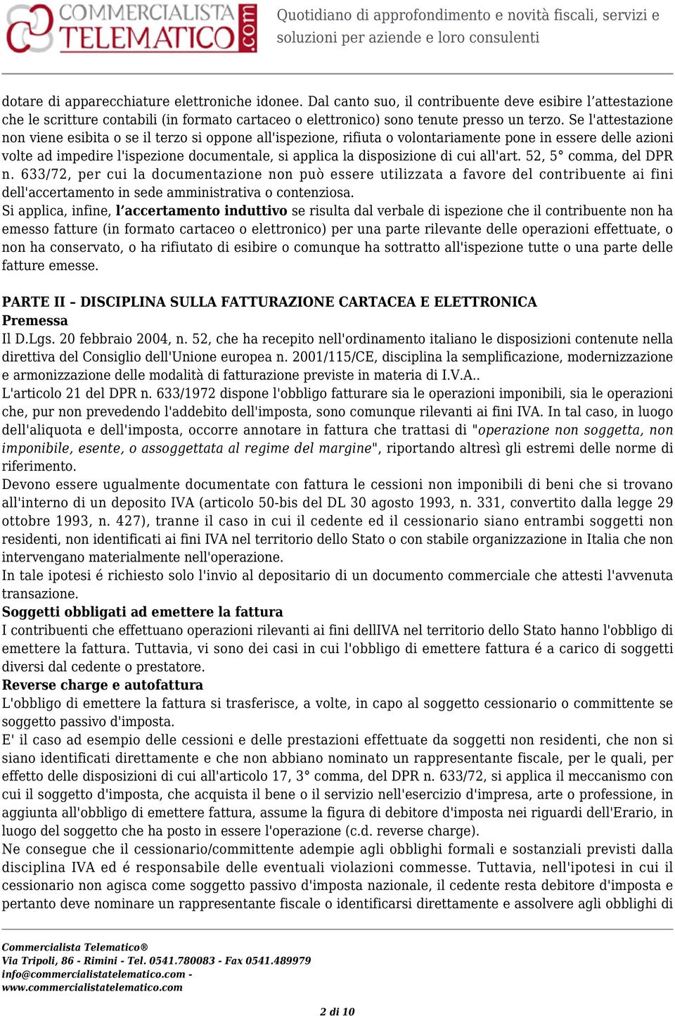 di cui all'art. 52, 5 comma, del DPR n. 633/72, per cui la documentazione non può essere utilizzata a favore del contribuente ai fini dell'accertamento in sede amministrativa o contenziosa.