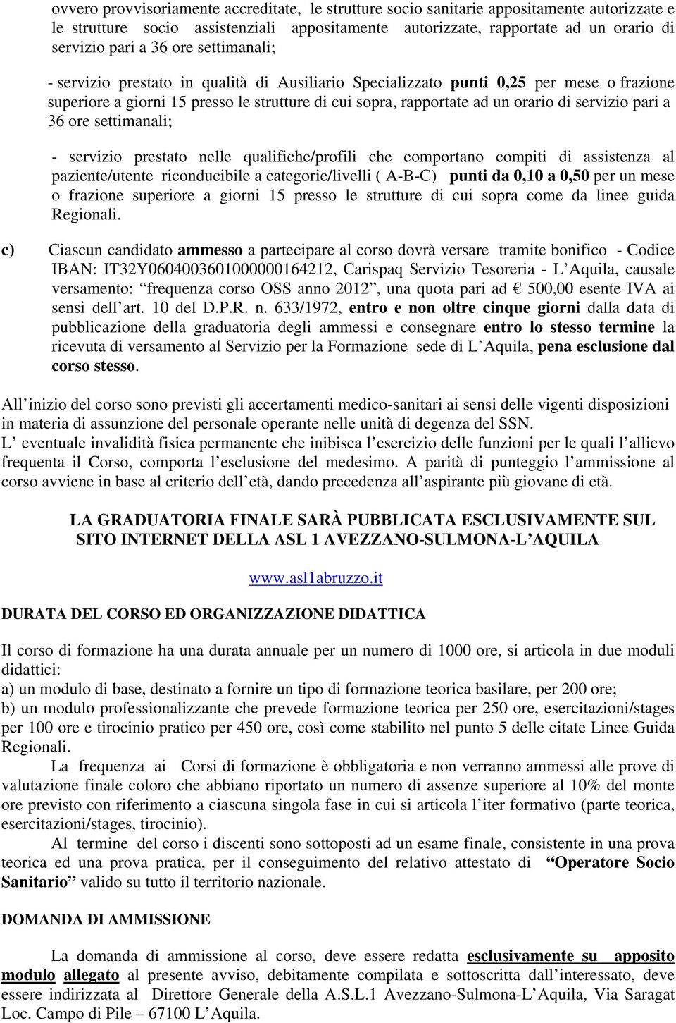 pari a 36 ore settimanali; - servizio prestato nelle qualifiche/profili che comportano compiti di assistenza al paziente/utente riconducibile a categorie/livelli ( A-B-C) punti da 0,10 a 0,50 per un