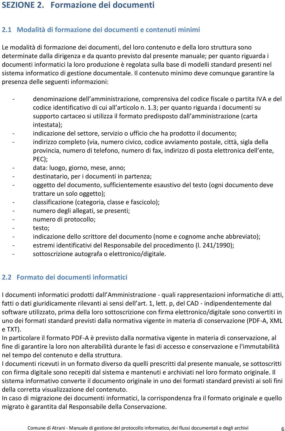 presente manuale; per quanto riguarda i documenti informatici la loro produzione è regolata sulla base di modelli standard presenti nel sistema informatico di gestione documentale.