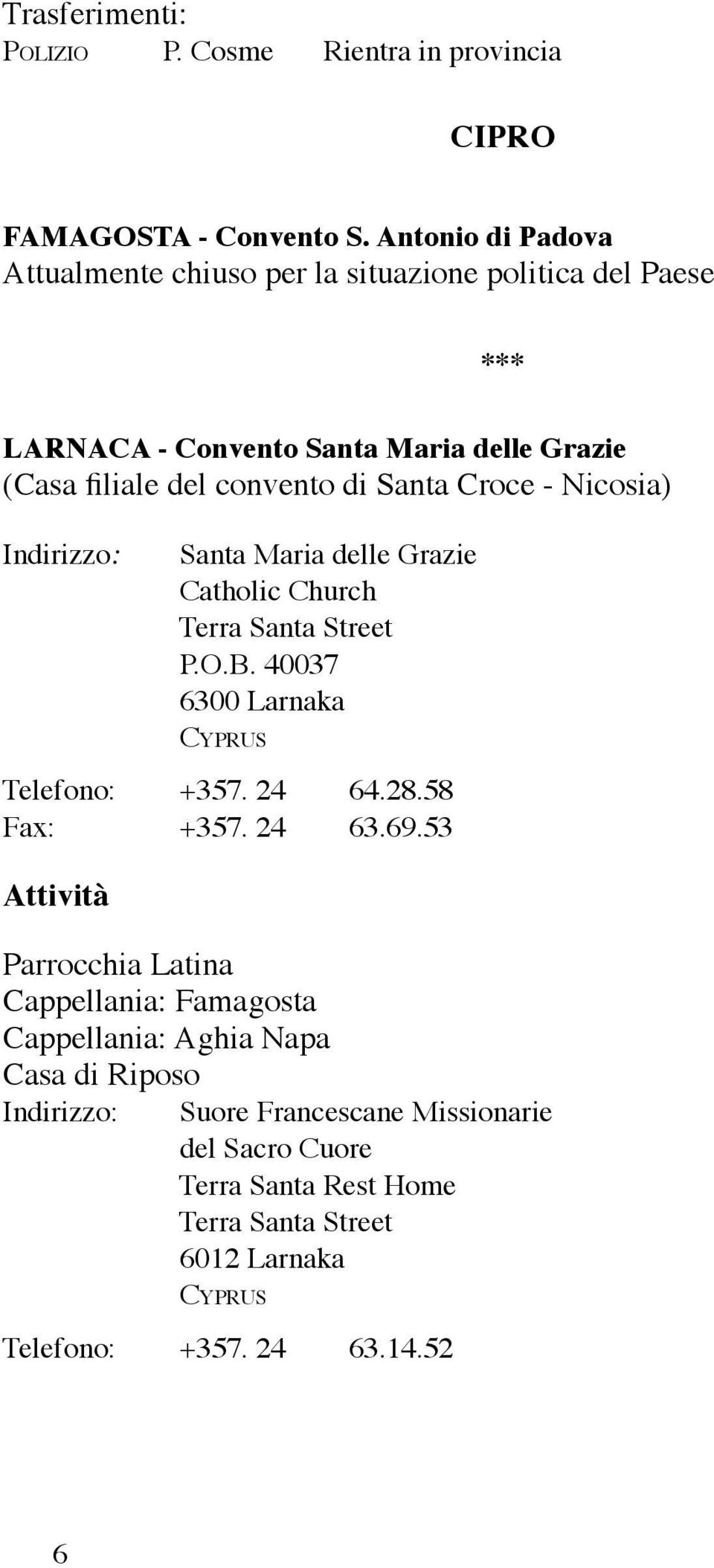 Croce - Nicosia) Indirizzo: Santa Maria delle Grazie Catholic Church Terra Santa Street P.O.B. 40037 6300 Larnaka Cyprus Telefono: +357. 24 64.28.58 Fax: +357.