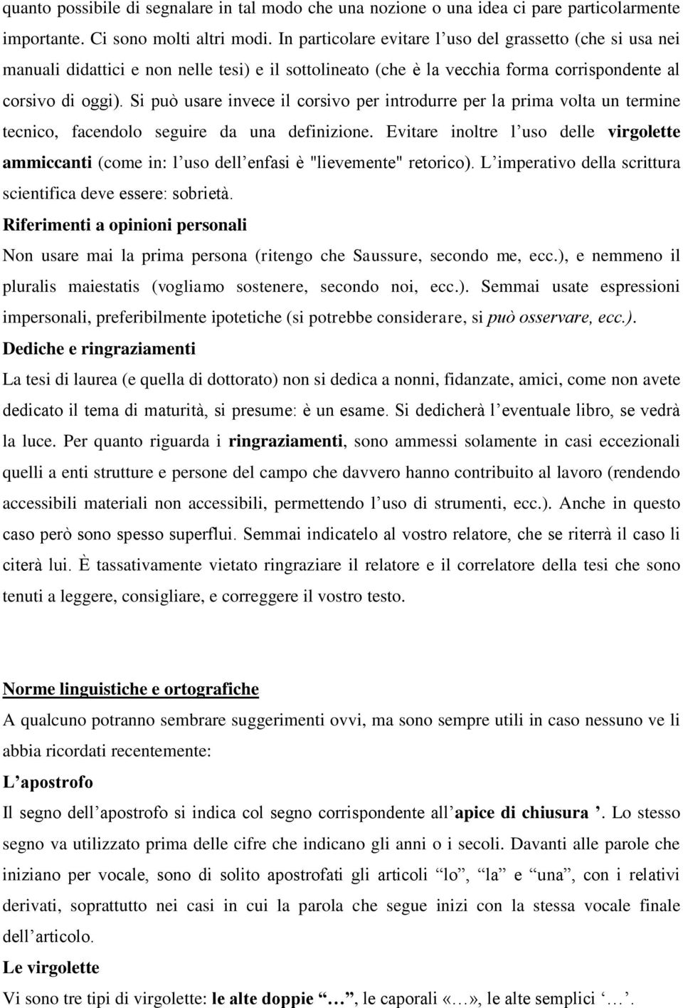 Si può usare invece il corsivo per introdurre per la prima volta un termine tecnico, facendolo seguire da una definizione.