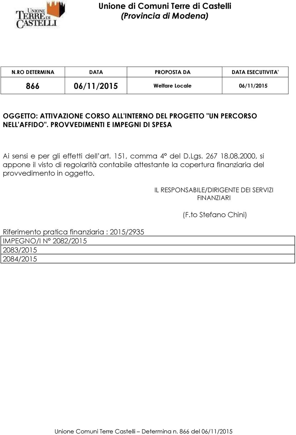 PROVVEDIMENTI E IMPEGNI DI SPESA Ai sensi e per gli effetti dell art. 11, comma 4 del D.Lgs. 267 18.08.