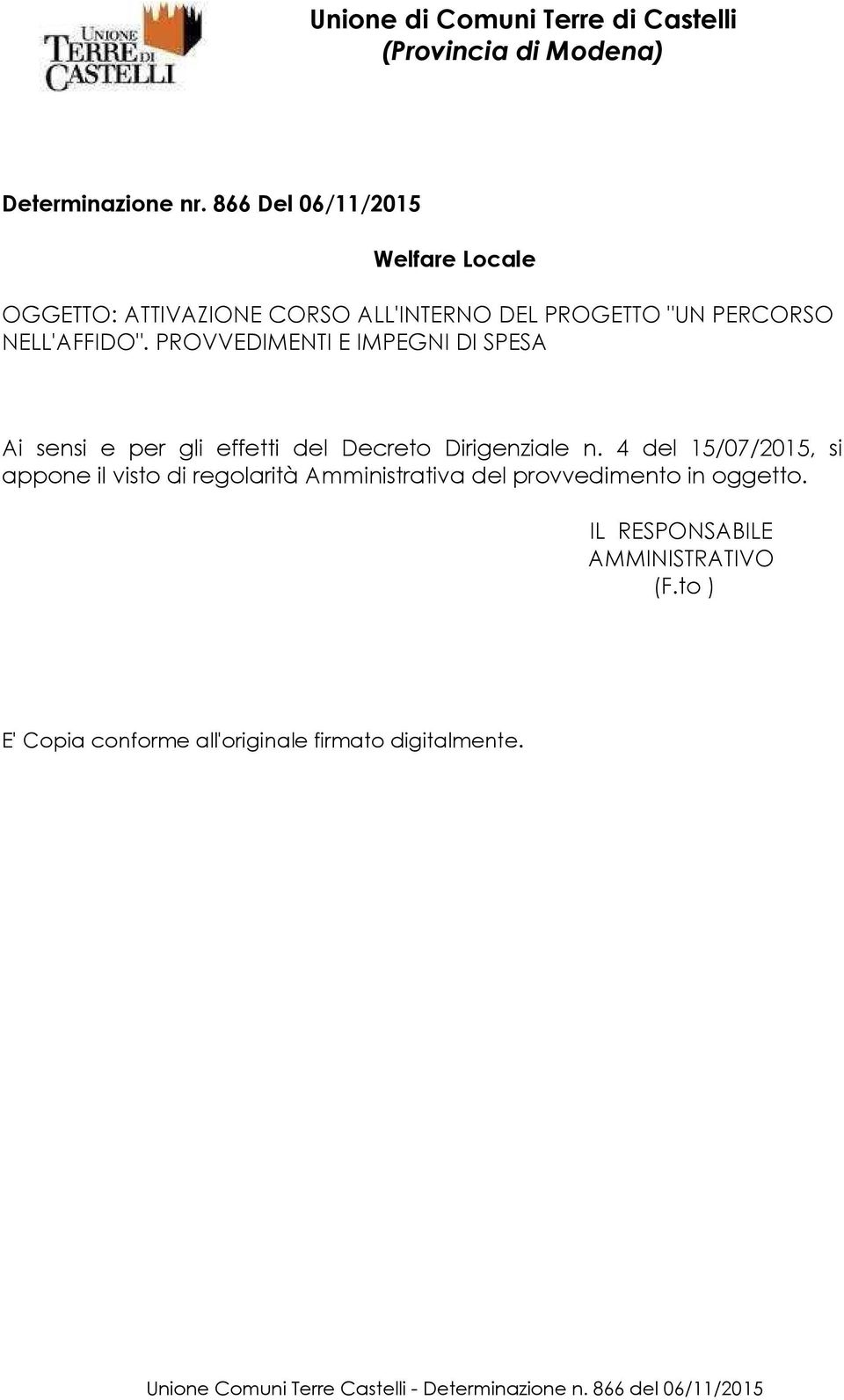 PROVVEDIMENTI E IMPEGNI DI SPESA Ai sensi e per gli effetti del Decreto Dirigenziale n.