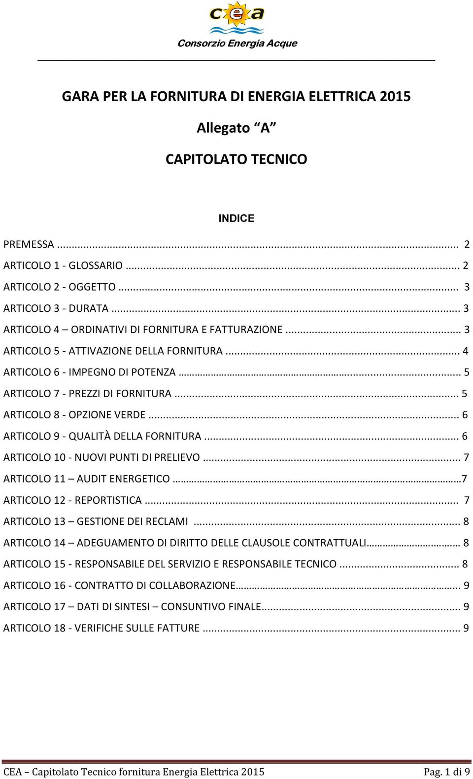 .. 5 ARTICOLO 8 - OPZIONE VERDE... 6 ARTICOLO 9 - QUALITÀ DELLA FORNITURA... 6 ARTICOLO 10 - NUOVI PUNTI DI PRELIEVO... 7 ARTICOLO 11 AUDIT ENERGETICO 7 ARTICOLO 12 - REPORTISTICA.