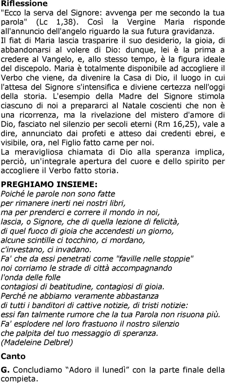 Maria è totalmente disponibile ad accogliere il Verbo che viene, da divenire la Casa di Dio, il luogo in cui l'attesa del Signore s'intensifica e diviene certezza nell'oggi della storia.