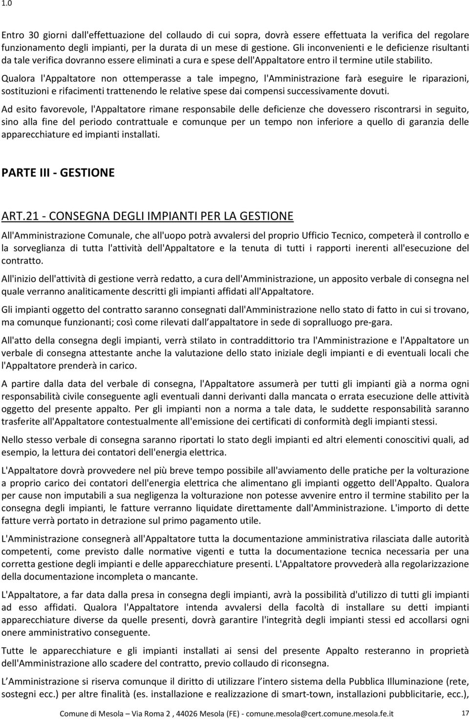 Qualora l'appaltatore non ottemperasse a tale impegno, l'amministrazione farà eseguire le riparazioni, sostituzioni e rifacimenti trattenendo le relative spese dai compensi successivamente dovuti.