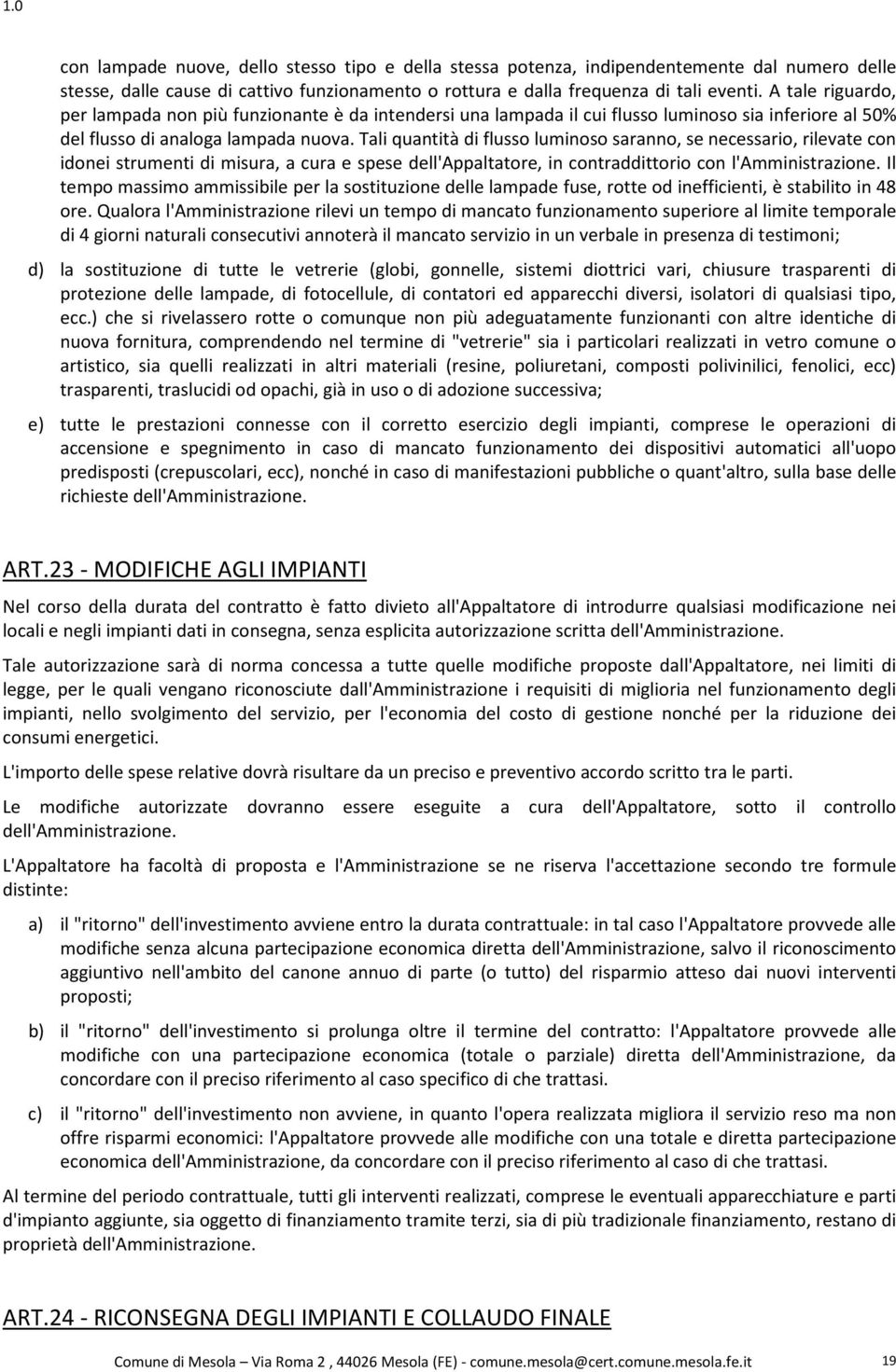 Tali quantità di flusso luminoso saranno, se necessario, rilevate con idonei strumenti di misura, a cura e spese dell'appaltatore, in contraddittorio con l'amministrazione.