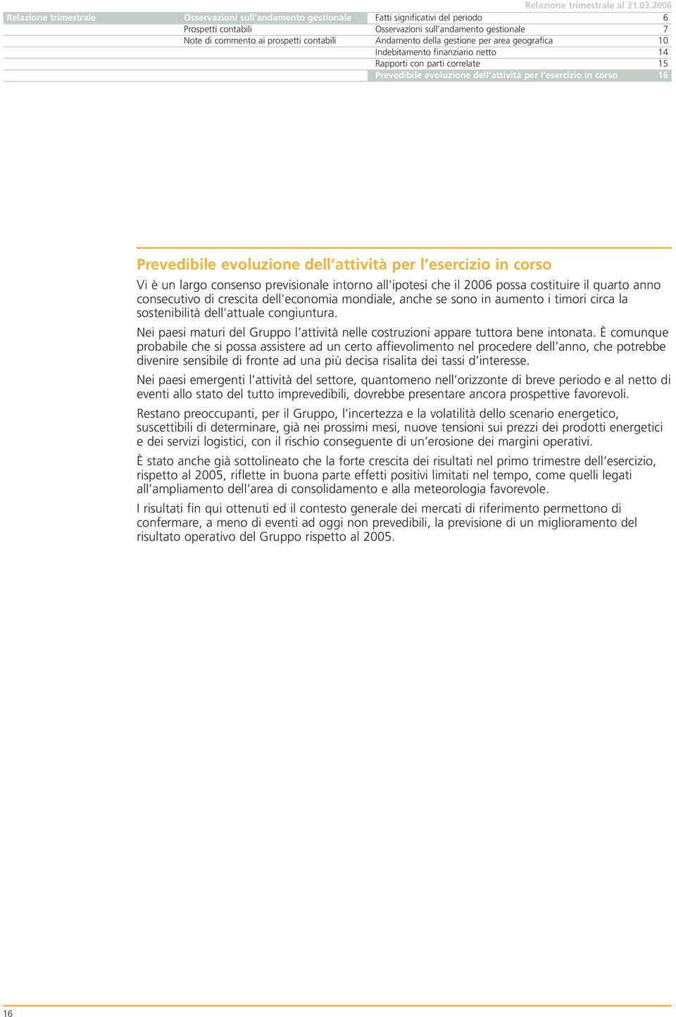 contabili Andamento della gestione per area geografica 10 Indebitamento finanziario netto 14 Rapporti con parti correlate 15 Prevedibile evoluzione dell attività per l esercizio in corso 16