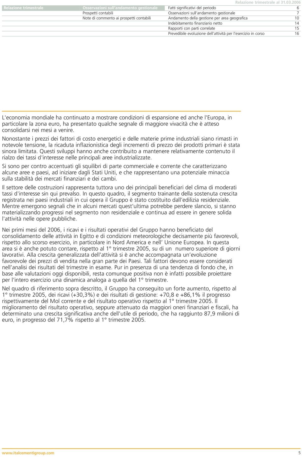 contabili Andamento della gestione per area geografica 10 Indebitamento finanziario netto 14 Rapporti con parti correlate 15 Prevedibile evoluzione dell attività per l esercizio in corso 16