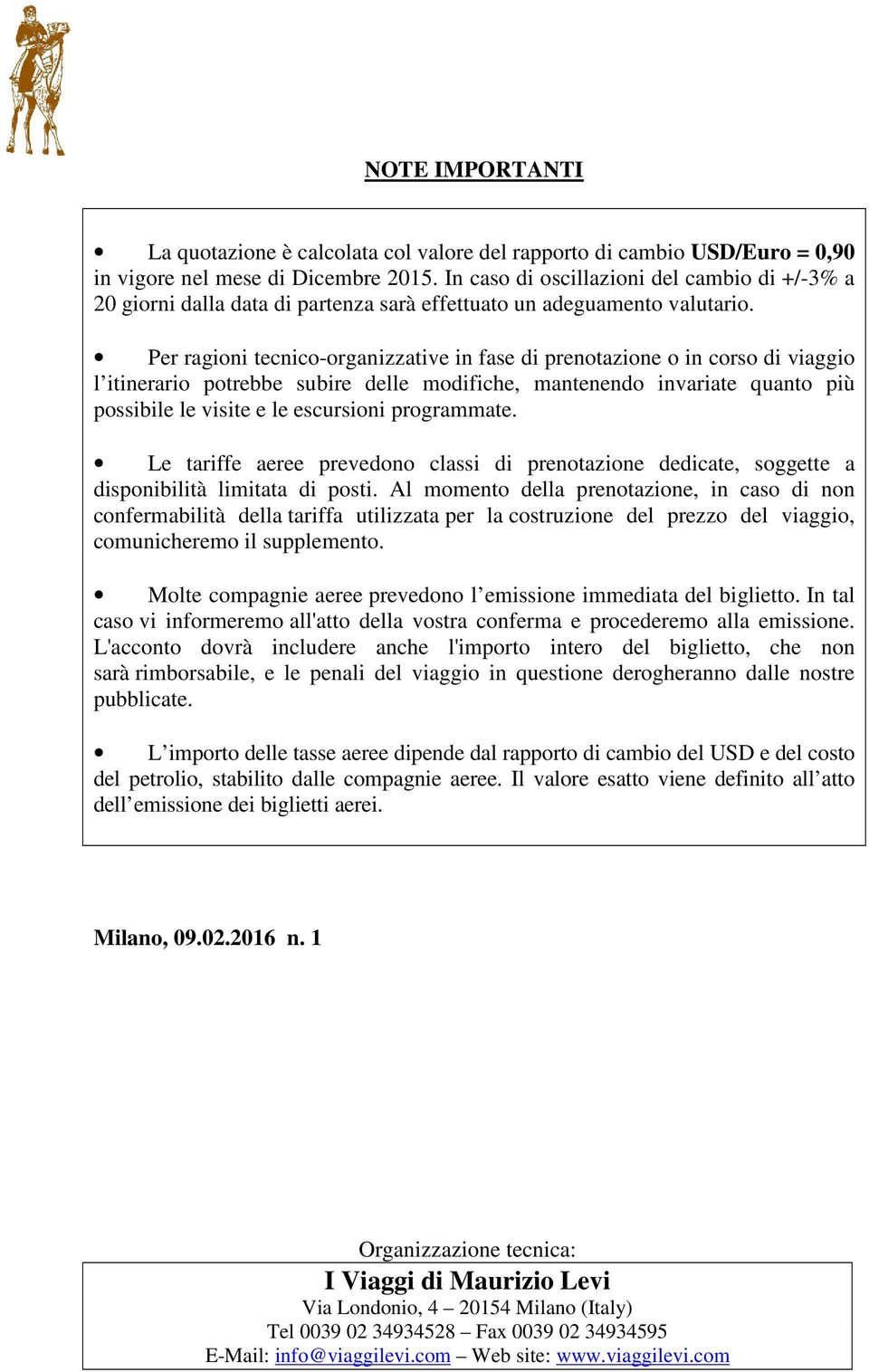 Per ragioni tecnico-organizzative in fase di prenotazione o in corso di viaggio l itinerario potrebbe subire delle modifiche, mantenendo invariate quanto più possibile le visite e le escursioni