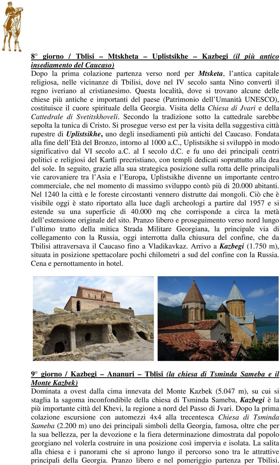 Questa località, dove si trovano alcune delle chiese più antiche e importanti del paese (Patrimonio dell Umanità UNESCO), costituisce il cuore spirituale della Georgia.