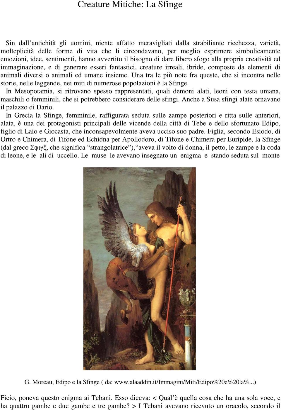 ibride, composte da elementi di animali diversi o animali ed umane insieme. Una tra le più note fra queste, che si incontra nelle storie, nelle leggende, nei miti di numerose popolazioni è la Sfinge.