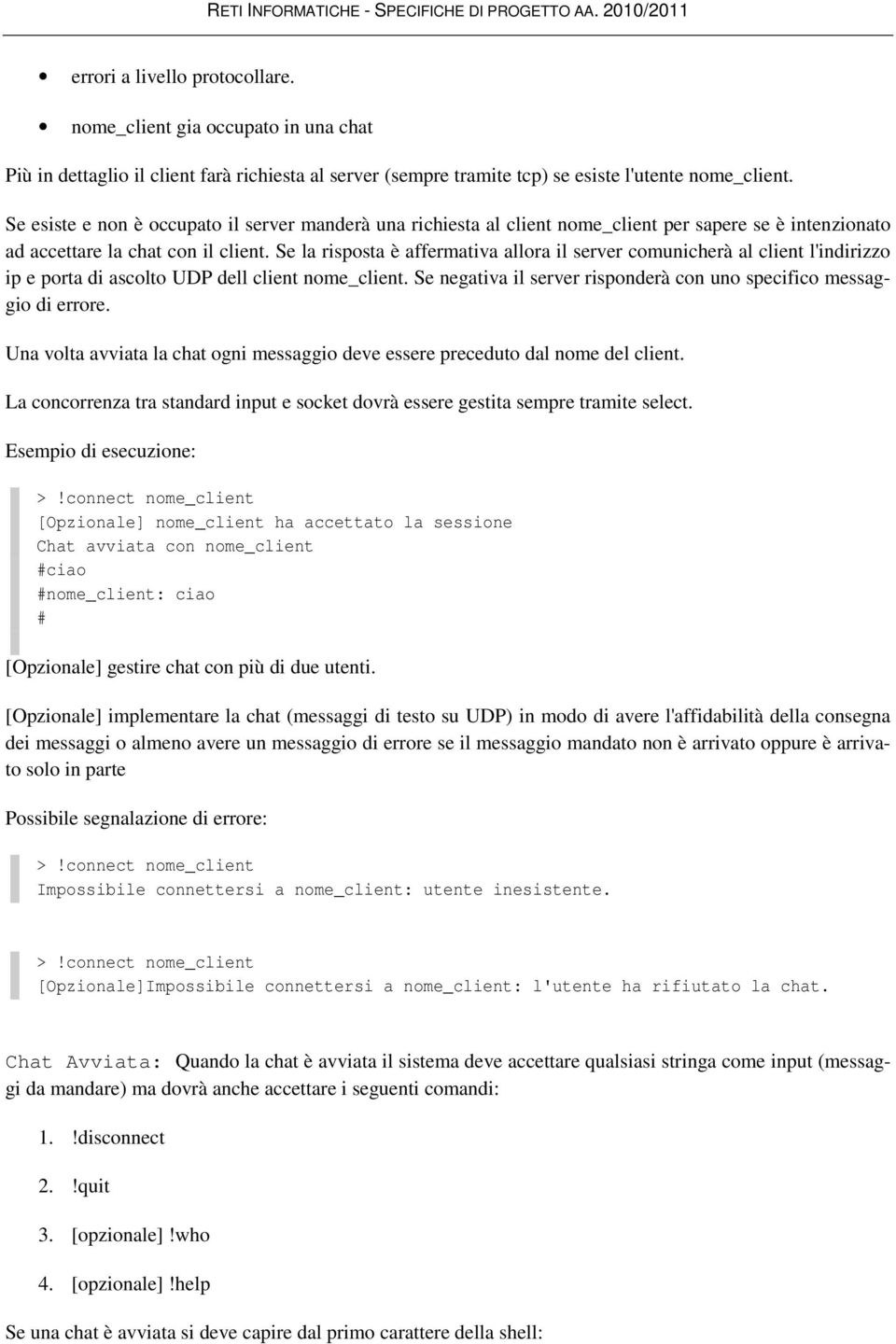 Se la risposta è affermativa allora il server comunicherà al client l'indirizzo ip e porta di ascolto UDP dell client nome_client.