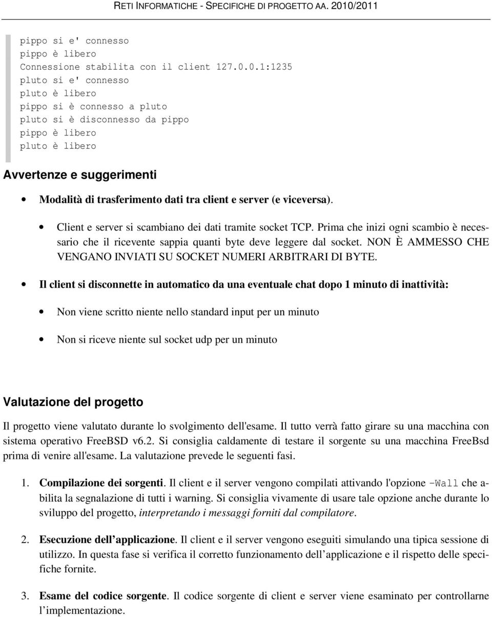 client e server (e viceversa). Client e server si scambiano dei dati tramite socket TCP. Prima che inizi ogni scambio è necessario che il ricevente sappia quanti byte deve leggere dal socket.