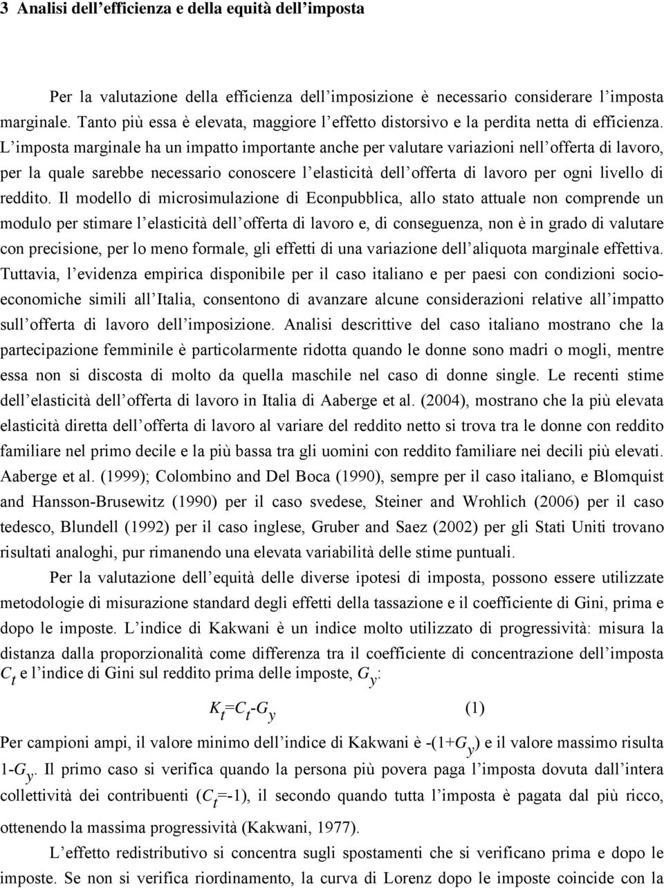 L imposta marginale ha un impatto importante anche per valutare variazioni nell offerta di lavoro, per la quale sarebbe necessario conoscere l elasticità dell offerta di lavoro per ogni livello di