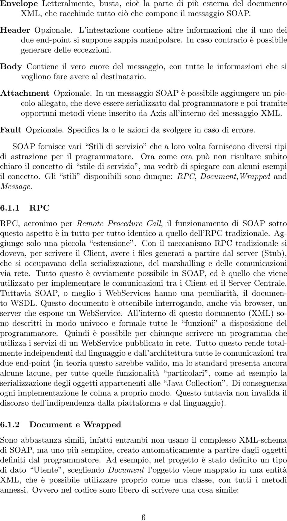 Body Contiene il vero cuore del messaggio, con tutte le informazioni che si vogliono fare avere al destinatario. Attachment Opzionale.