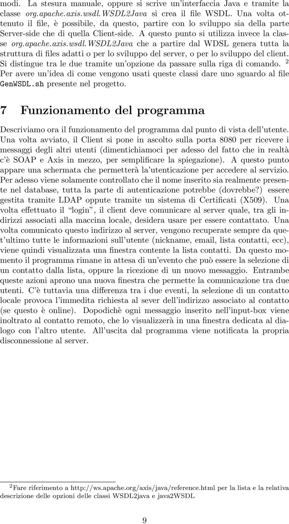 wsdl2java che a partire dal WDSL genera tutta la struttura di files adatti o per lo sviluppo del server, o per lo sviluppo del client.