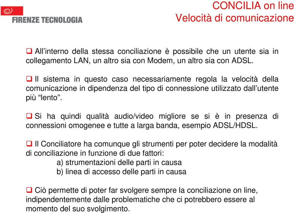 Si ha quindi qualità audio/video migliore se si è in presenza di connessioni omogenee e tutte a larga banda, esempio ADSL/HDSL.