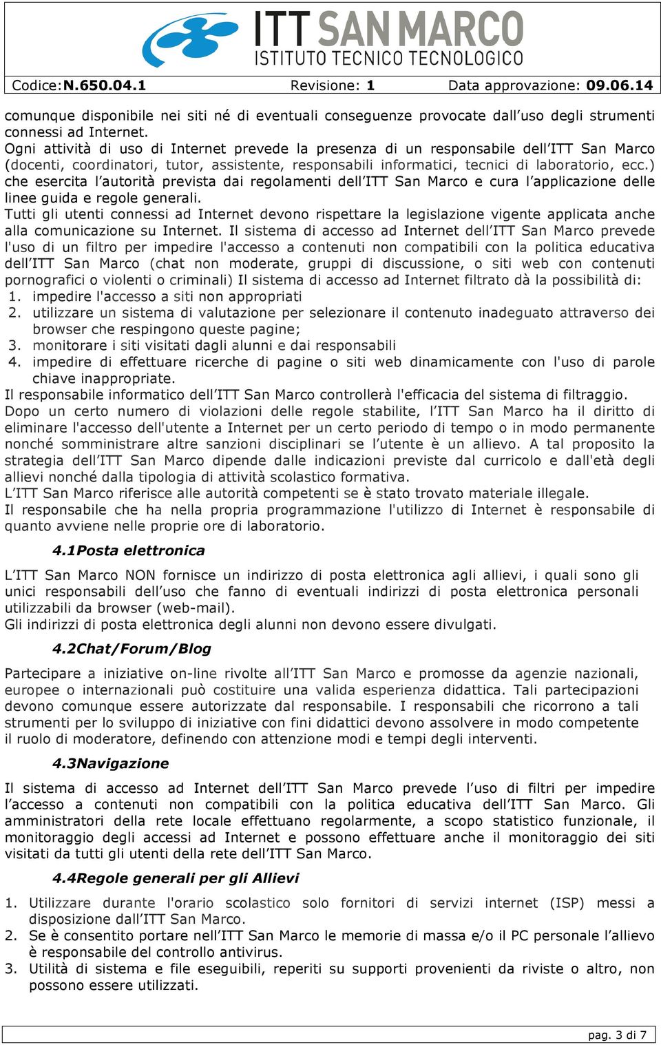 ) che esercita l autorità prevista dai regolamenti dell ITT San Marco e cura l applicazione delle linee guida e regole generali.