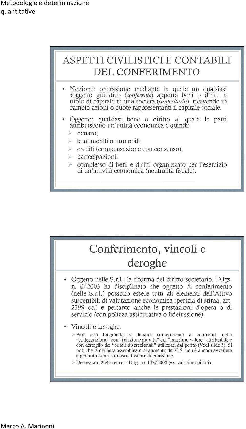 Oggetto: qualsiasi bene o diritto al quale le parti attribuiscono un utilità economica e quindi: denaro; beni mobili o immobili; crediti (compensazione con consenso); partecipazioni; complesso di